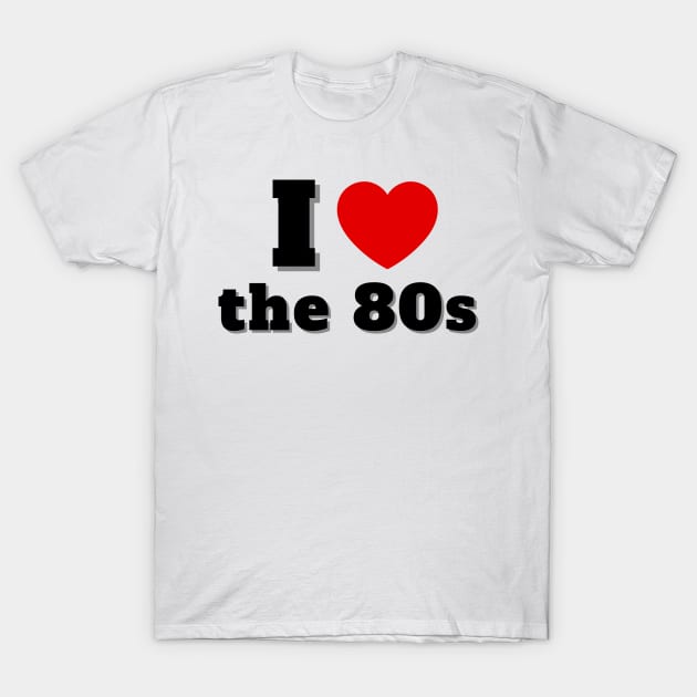 I Love the 80s T-Shirt by Eighties Flick Flashback